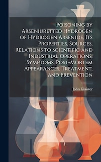 Couverture_Poisoning by Arseniuretted Hydrogen of Hydrogen Arsenide, its Properties, Sources, Relations to Scientific and Industrial Operations, Symptoms, Post-mortem Appearances, Treatment, and Prevention