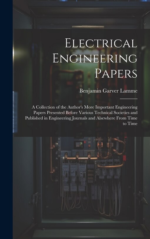 Couverture_Electrical Engineering Papers; a Collection of the Author's More Important Engineering Papers Presented Before Various Technical Societies and Published in Engineering Journals and Alsewhere From Time to Time