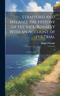 Couverture_Strafford and Ireland; the History of his Vice-royalty With an Account of his Trial