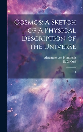 Cosmos: A Sketch of A Physical Description of the Universe: 1