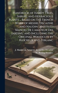 Front cover_Handbook of Hardy Trees, Shrubs, and Herbaceous Plants ... Based on the French Work of Messrs. Decaisne and Naudin ...entitled 'Manuel de L'amateur des Jardins, ' and Including the Original Woodcuts by Riocreux and Leblanc