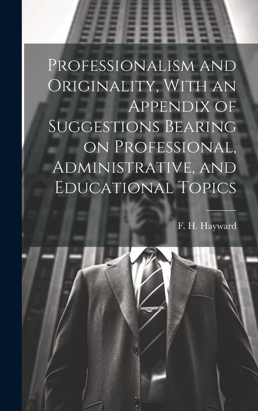 Couverture_Professionalism and Originality, With an Appendix of Suggestions Bearing on Professional, Administrative, and Educational Topics