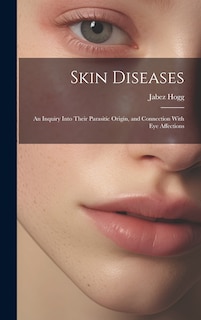 Couverture_Skin Diseases; An Inquiry Into Their Parasitic Origin, and Connection With Eye Affections