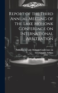 Front cover_Report of the Third Annual Meeting of the Lake Mohonk Conference on International Arbitration