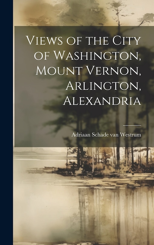 Front cover_Views of the City of Washington, Mount Vernon, Arlington, Alexandria