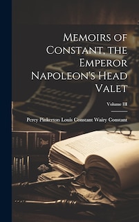 Couverture_Memoirs of Constant, the Emperor Napoleon's Head Valet; Volume III