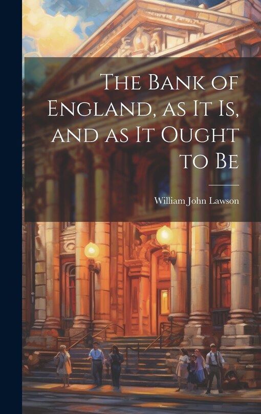 Front cover_The Bank of England, as it is, and as it Ought to Be