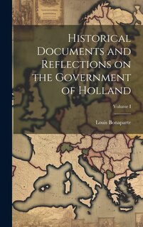 Front cover_Historical Documents and Reflections on the Government of Holland; Volume I