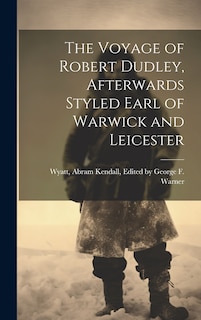 Front cover_The Voyage of Robert Dudley, Afterwards Styled Earl of Warwick and Leicester