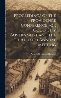 Couverture_Proceedings of the Providence Conference for Good City Government and the Thirteenth Annual Meeting