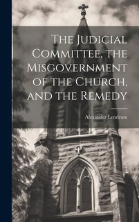 Front cover_The Judicial Committee, the Misgovernment of the Church, and the Remedy