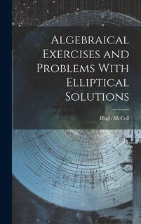 Front cover_Algebraical Exercises and Problems With Elliptical Solutions