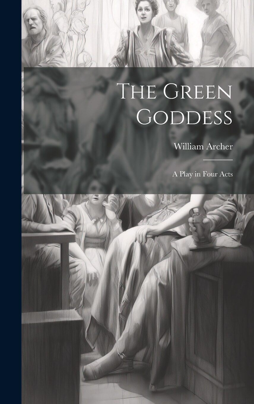 The Green Goddess A Play In Four Acts Book By William Archer tp Indigo