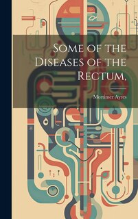 Front cover_Some of the Diseases of the Rectum,