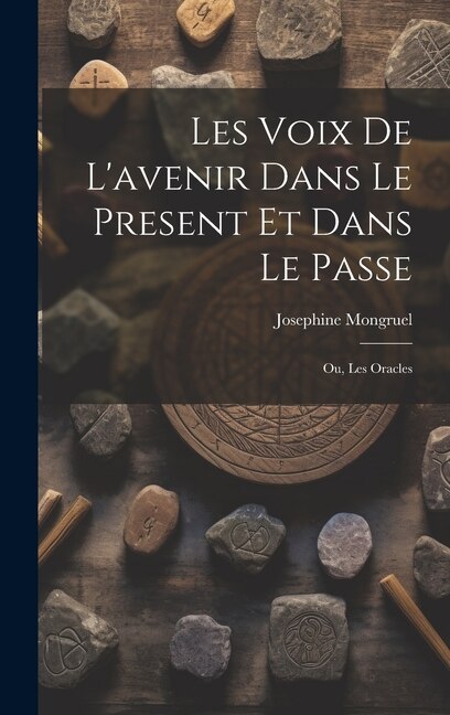 Les Voix de L'avenir dans le Present et Dans le Passe; ou, Les Oracles