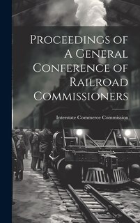 Proceedings of A General Conference of Railroad Commissioners