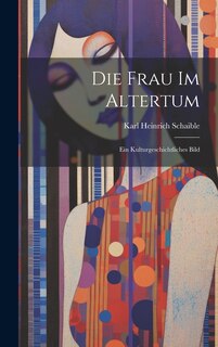 Die Frau im Altertum: Ein Kulturgeschichtliches Bild