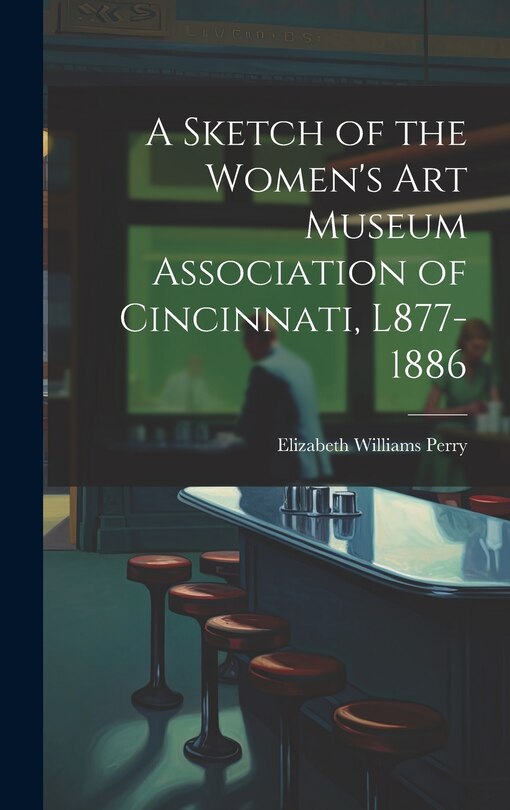 Front cover_A Sketch of the Women's Art Museum Association of Cincinnati, L877-1886