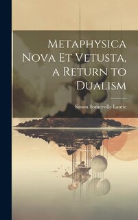 Front cover_Metaphysica Nova et Vetusta, a Return to Dualism