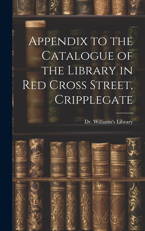 Front cover_Appendix to the Catalogue of the Library in Red Cross Street, Cripplegate