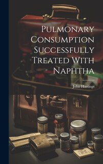 Couverture_Pulmonary Consumption Successfully Treated With Naphtha