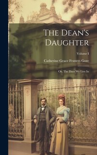 Couverture_The Dean's Daughter; or, The Days We Live In; Volume I