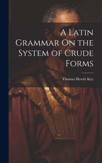 Couverture_A Latin Grammar On the System of Crude Forms