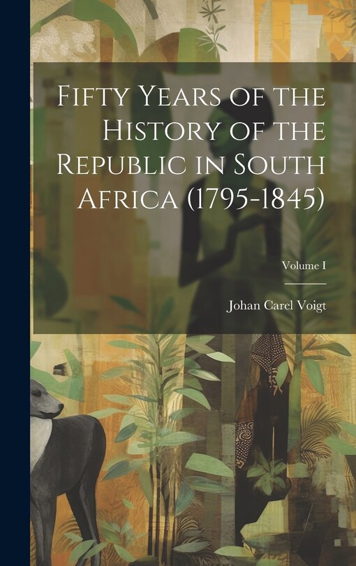 Front cover_Fifty Years of the History of the Republic in South Africa (1795-1845); Volume I