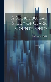 Front cover_A Sociological Study of Clark County, Ohio