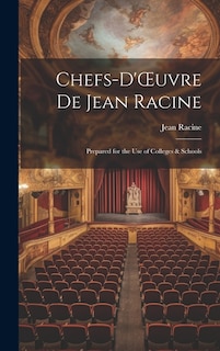 Chefs-d'OEuvre de Jean Racine: Prepared for the Use of Colleges & Schools