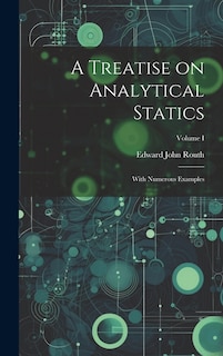 A Treatise on Analytical Statics: With Numerous Examples; Volume I