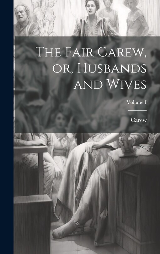 Front cover_The Fair Carew, or, Husbands and Wives; Volume I