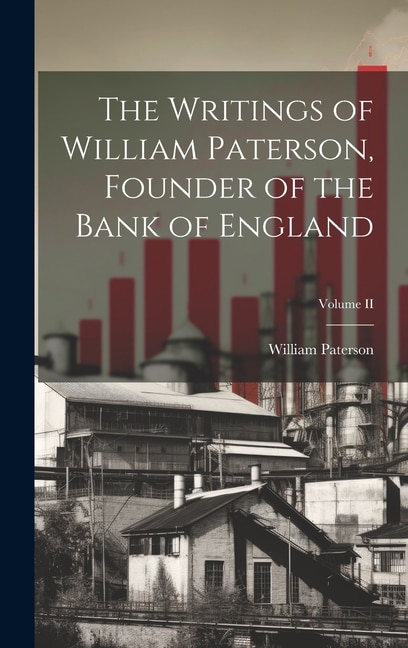 Couverture_The Writings of William Paterson, Founder of the Bank of England; Volume II