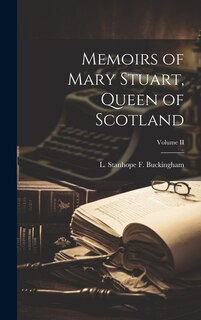 Front cover_Memoirs of Mary Stuart, Queen of Scotland; Volume II