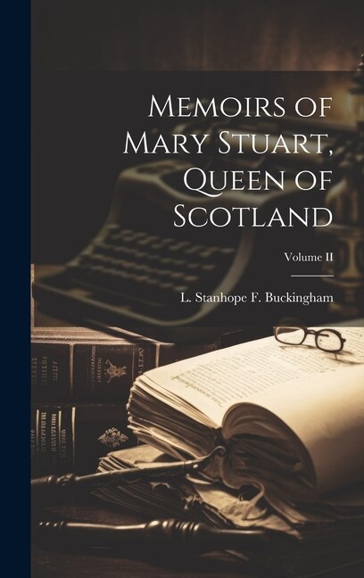Front cover_Memoirs of Mary Stuart, Queen of Scotland; Volume II