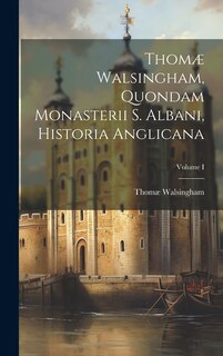 Couverture_Thomæ Walsingham, Quondam Monasterii S. Albani, Historia Anglicana; Volume I