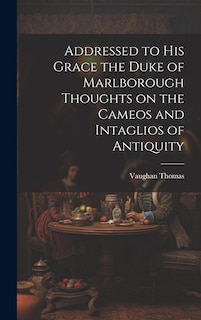 Couverture_Addressed to his Grace the Duke of Marlborough Thoughts on the Cameos and Intaglios of Antiquity