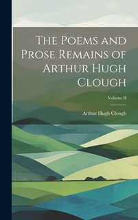Front cover_The Poems and Prose Remains of Arthur Hugh Clough; Volume II
