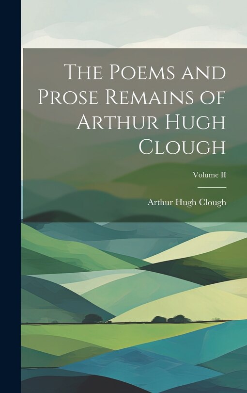 Front cover_The Poems and Prose Remains of Arthur Hugh Clough; Volume II
