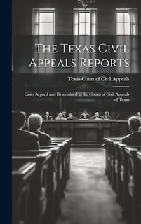 The Texas Civil Appeals Reports: Cases Argued and Determined in the Courts of Civil Appeals of Texas