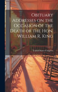 Front cover_Obituary Addresses on the Occasion of the Death of the Hon. William R. King