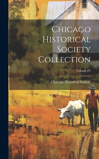 Front cover_Chicago Historical Society Collection; Volume IV