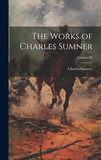 Couverture_The Works of Charles Sumner; Volume IX