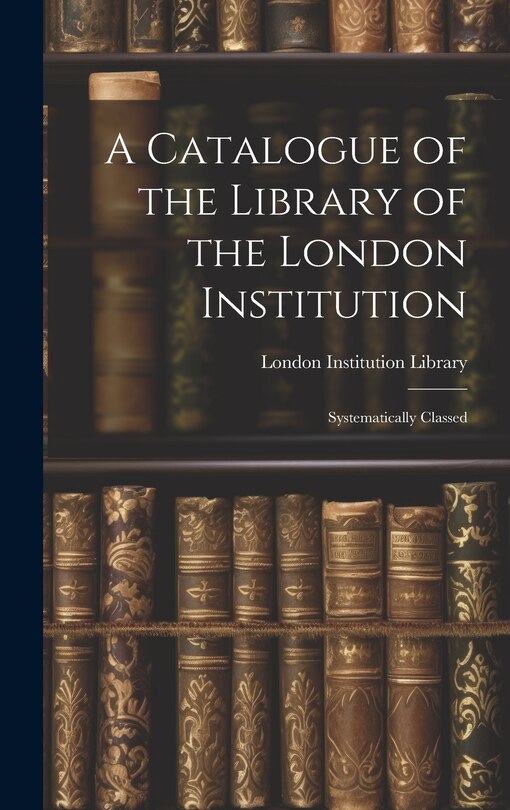 Front cover_A Catalogue of the Library of the London Institution