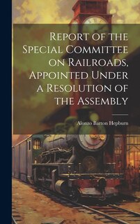 Couverture_Report of the Special Committee on Railroads, Appointed Under a Resolution of the Assembly