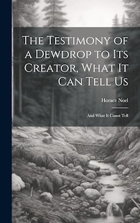 Front cover_The Testimony of a Dewdrop to Its Creator, What it Can Tell Us; and What It Canot Tell