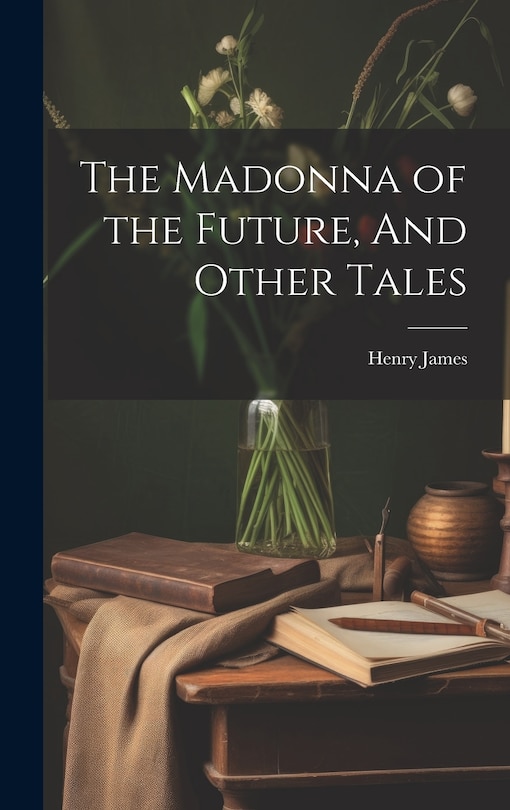 Front cover_The Madonna of the Future, And Other Tales