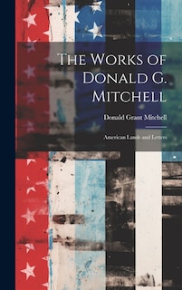 The Works of Donald G. Mitchell: American Lands and Letters