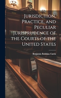 Couverture_Jurisdiction, Practice, and Peculiar Jurisprudence of the Courts of the United States