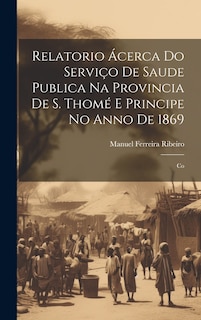 Front cover_Relatorio Ácerca do Serviço de Saude Publica na Provincia de S. Thomé e Principe no Anno de 1869